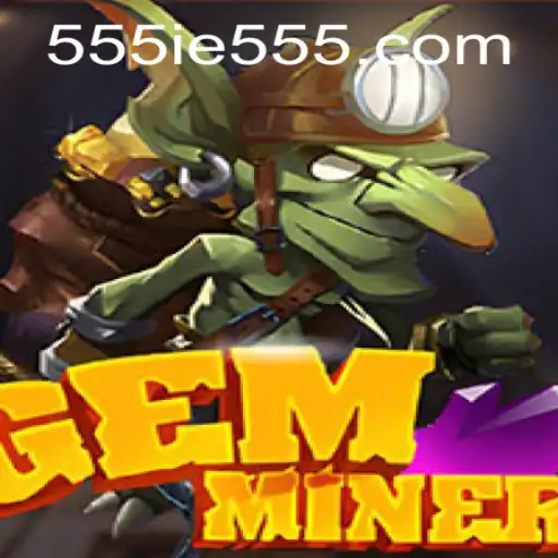 GemMiner: Unearth Precious Treasures with 555IE